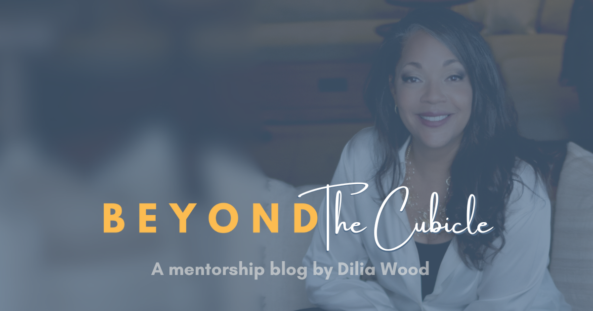 Portrait image of Dilia Wood. Text over image reads, "Beyond The Cubicle: A Mentorship Blog by Dilia Wood"